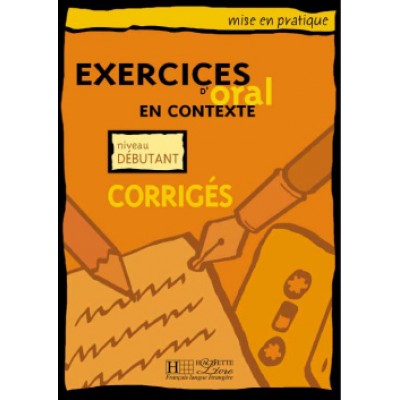 EXERCICES D' ORAL EN CONTEXTE DEBUTANT CORRIGES