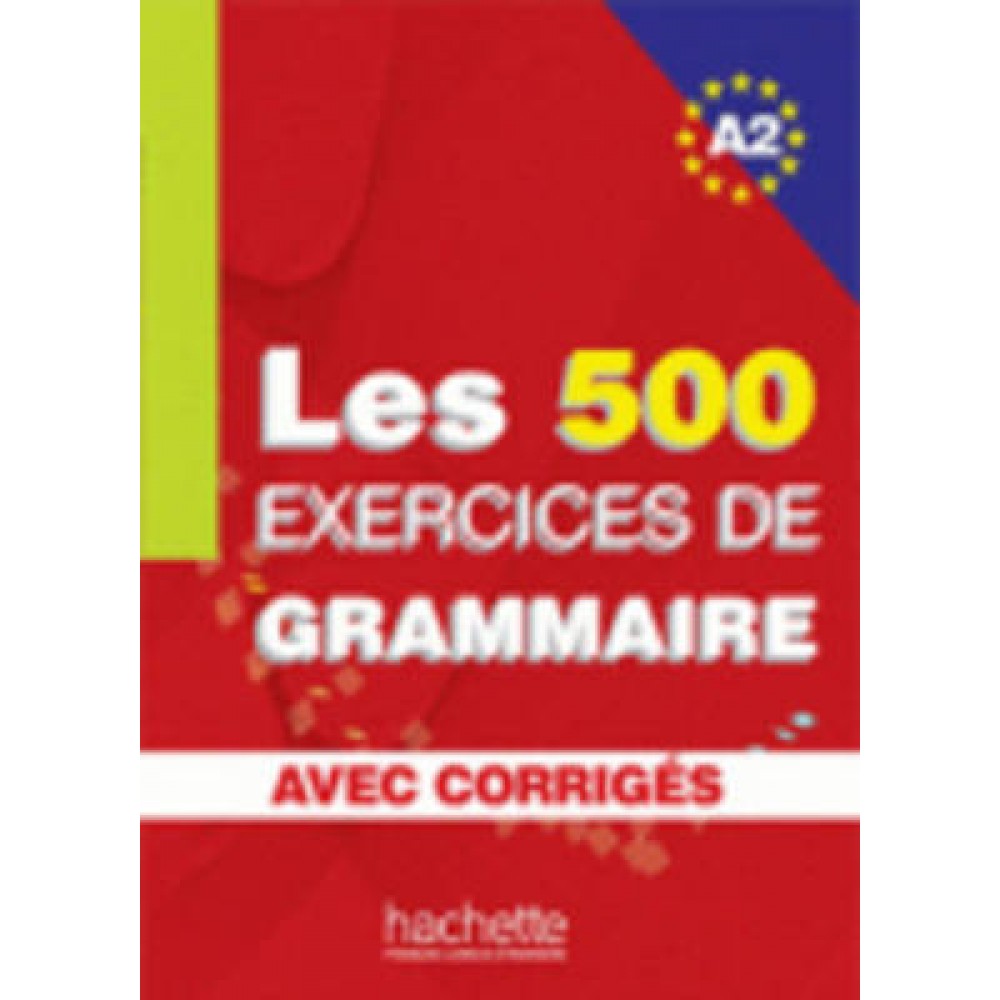LES 500 EXERCICES DE GRAMMAIRE A2 (+ CORRIGES) DEBUTANT - INTERMEDIAIRE